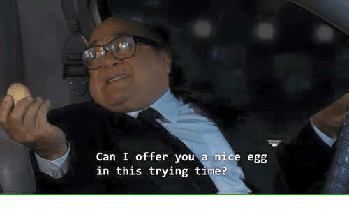 Can I offer you a nice egg in this trying time?